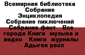 Всемирная библиотека. Собрание. Энциклопедия. Собрание пиключений. Собрание фант - Все города Книги, музыка и видео » Книги, журналы   . Адыгея респ.